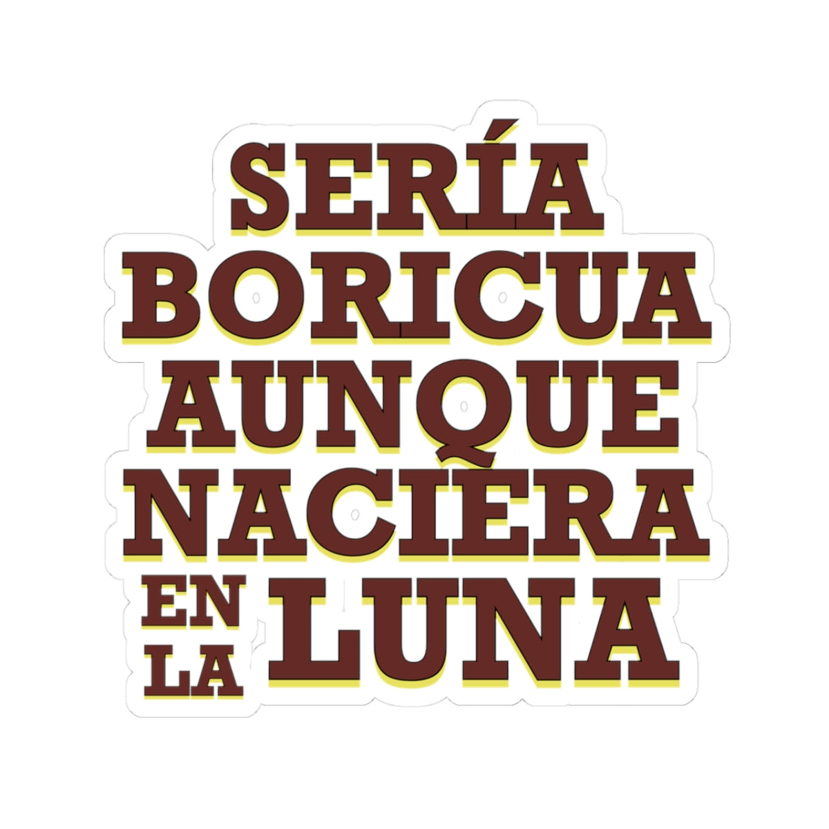 “Sería Boricua Aunque Naciera en la Luna” – Puerto Rican Pride Sticker | Cultural Statement, Kiss-Cut Decal for Laptop, Bottle & More