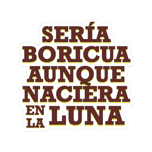 “Sería Boricua Aunque Naciera en la Luna” – Puerto Rican Pride Sticker | Cultural Statement, Kiss-Cut Decal for Laptop, Bottle & More